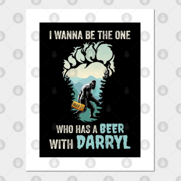 I Wanna Be The One Who Has A Beer With Darryl Funny Bigfoot Camping Beer Lovers Gift - I Wanna